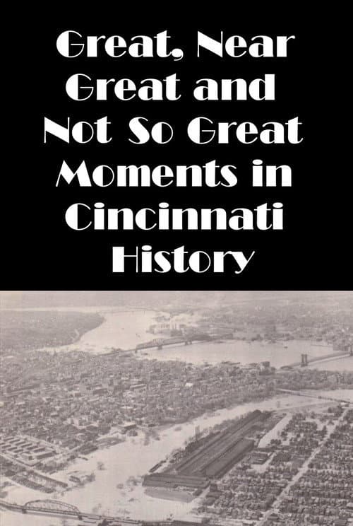 Cincinnati: Great, Near Great and Not So Great Moments in Cincinnati History